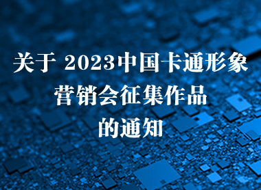 关于 2023中国卡通形象营销大会征集作品的通知