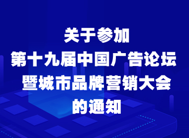 关于参加第十九届中国广告论坛  暨城市品牌营销大会的通知